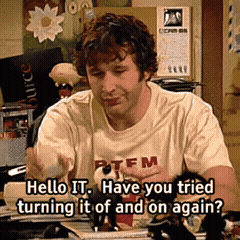 Roy from The IT Crowd asking "Have you tried turning it off and on again?"